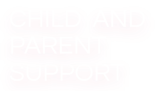 CHILD AND PARENT SUPPORT